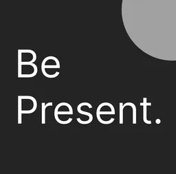 Be Present